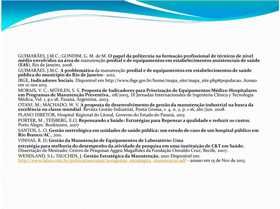 2008. GUIMARÃES, J.M.C. A problemática da manutenção predial e de equipamentos em estabelecimentos de saúde pública do município do Rio de Janeiro 2012. IBGE, Indicadores Sociais.