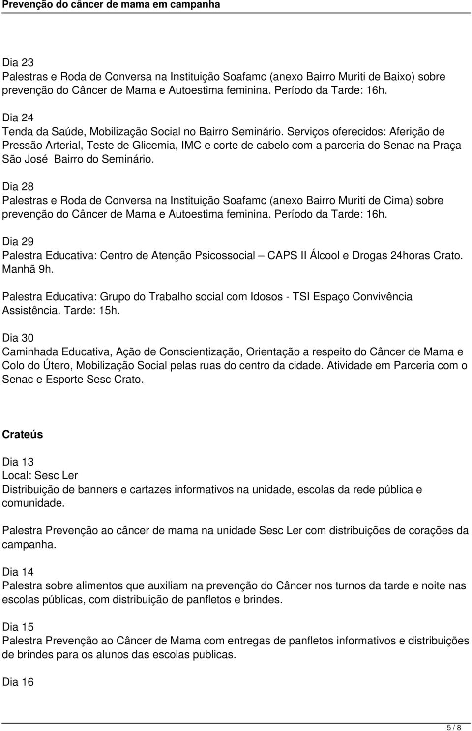 Serviços oferecidos: Aferição de Pressão Arterial, Teste de Glicemia, IMC e corte de cabelo com a parceria do Senac na Praça São José Bairro do Seminário.