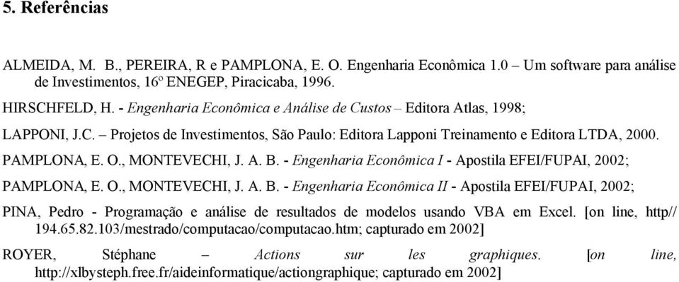 - Engenharia Econômica I - Apostila EFEI/FUPAI, 2002; PAMPLONA, E. O., MONTEVECHI, J. A. B.