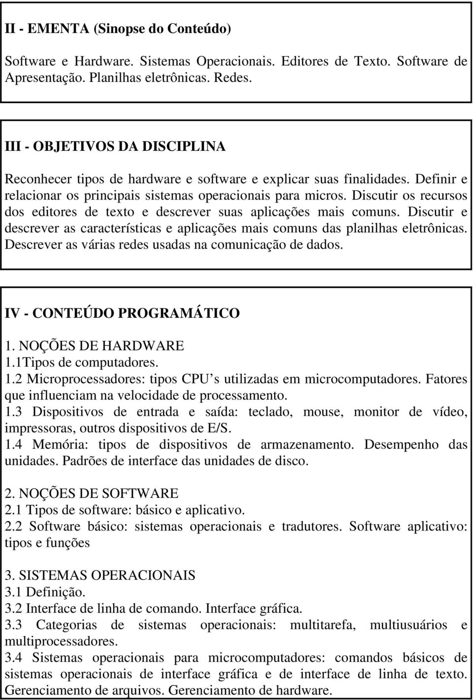 Discutir os recursos dos editores de texto e descrever suas aplicações mais comuns. Discutir e descrever as características e aplicações mais comuns das planilhas eletrônicas.