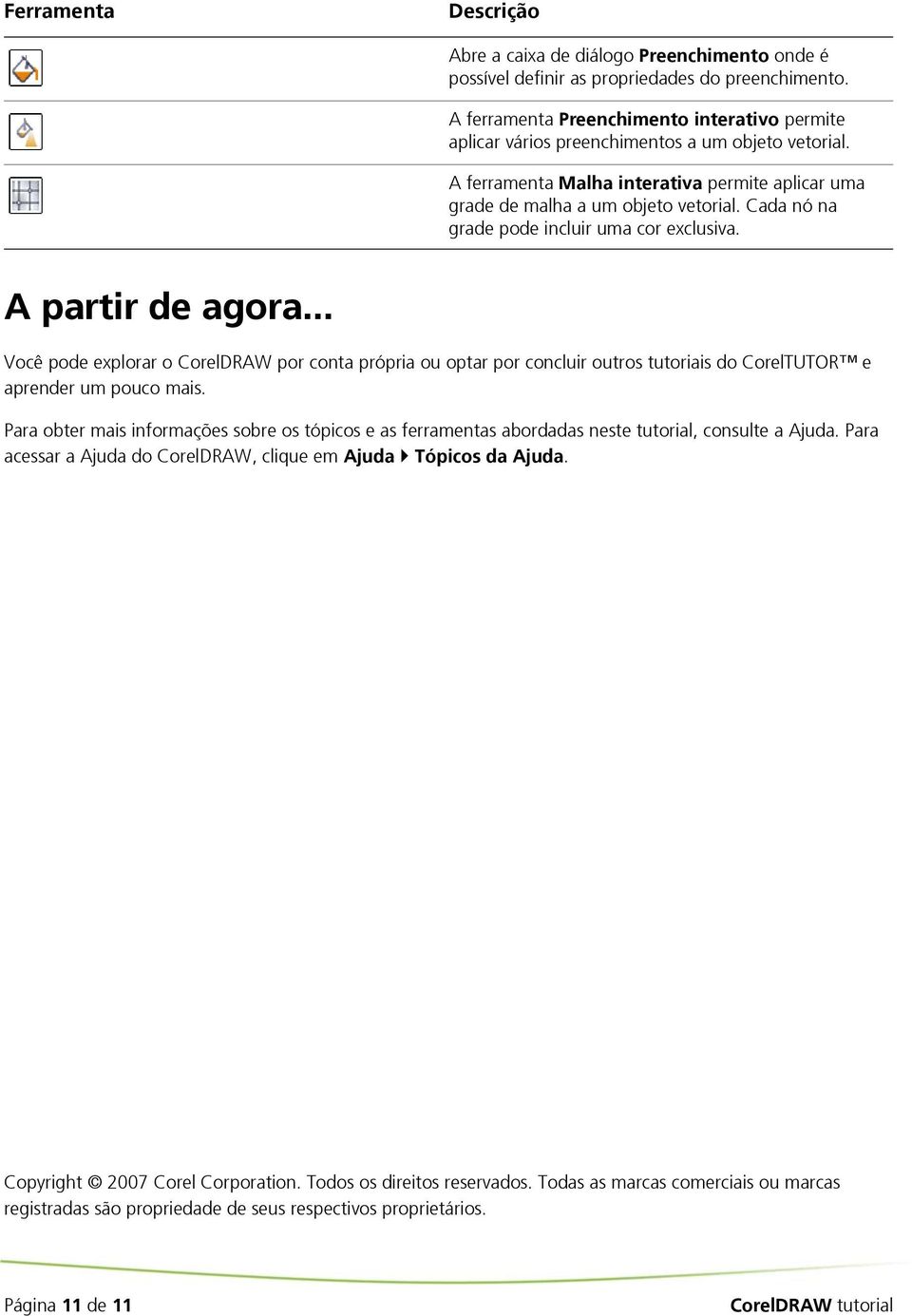 Cada nó na grade pode incluir uma cor exclusiva. A partir de agora... Você pode explorar o CorelDRAW por conta própria ou optar por concluir outros tutoriais do CorelTUTOR e aprender um pouco mais.