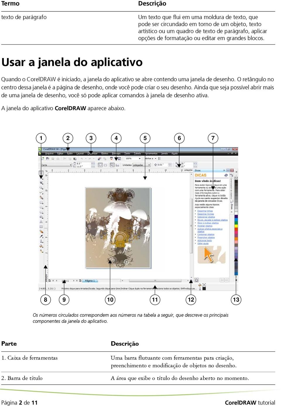 O retângulo no centro dessa janela é a página de desenho, onde você pode criar o seu desenho.