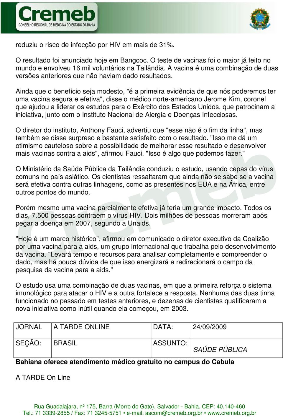 Ainda que o benefício seja modesto, "é a primeira evidência de que nós poderemos ter uma vacina segura e efetiva", disse o médico norte-americano Jerome Kim, coronel que ajudou a liderar os estudos