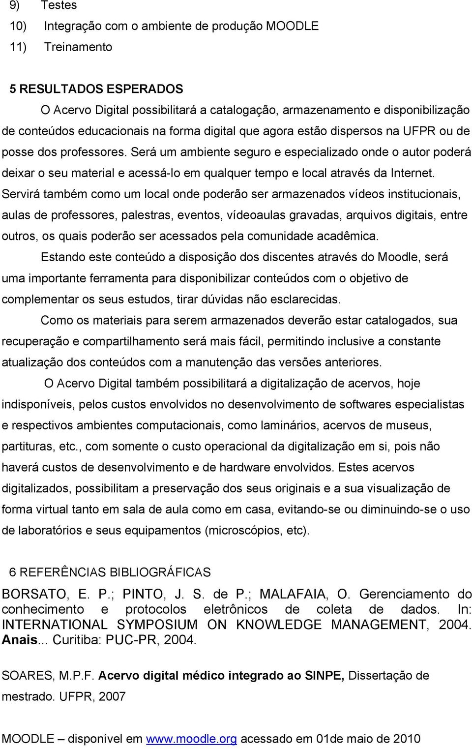 Será um ambiente seguro e especializado onde o autor poderá deixar o seu material e acessá-lo em qualquer tempo e local através da Internet.