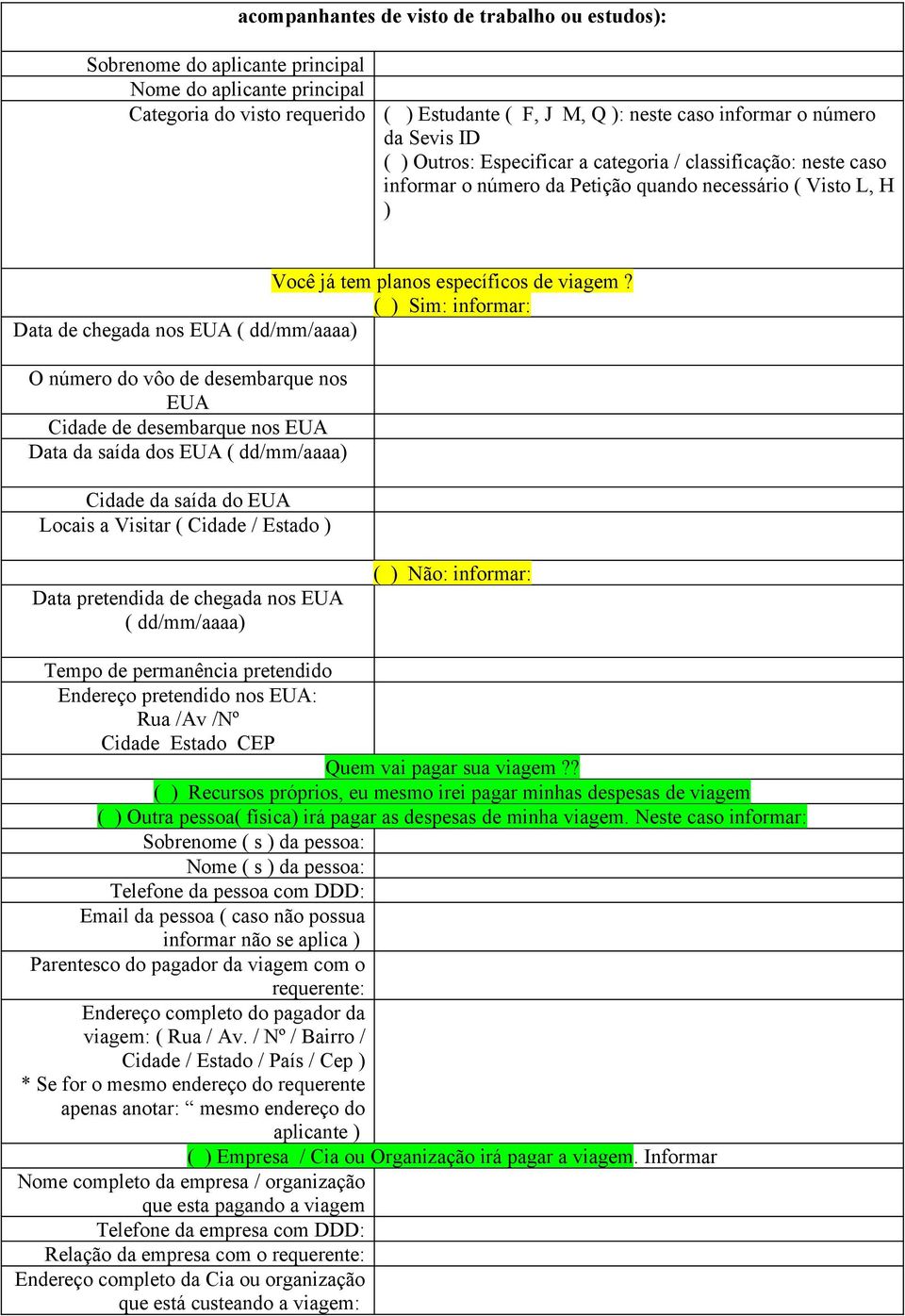 ( ) Sim: informar: Data de chegada nos EUA ( dd/mm/aaaa) O número do vôo de desembarque nos EUA Cidade de desembarque nos EUA Data da saída dos EUA ( dd/mm/aaaa) Cidade da saída do EUA Locais a