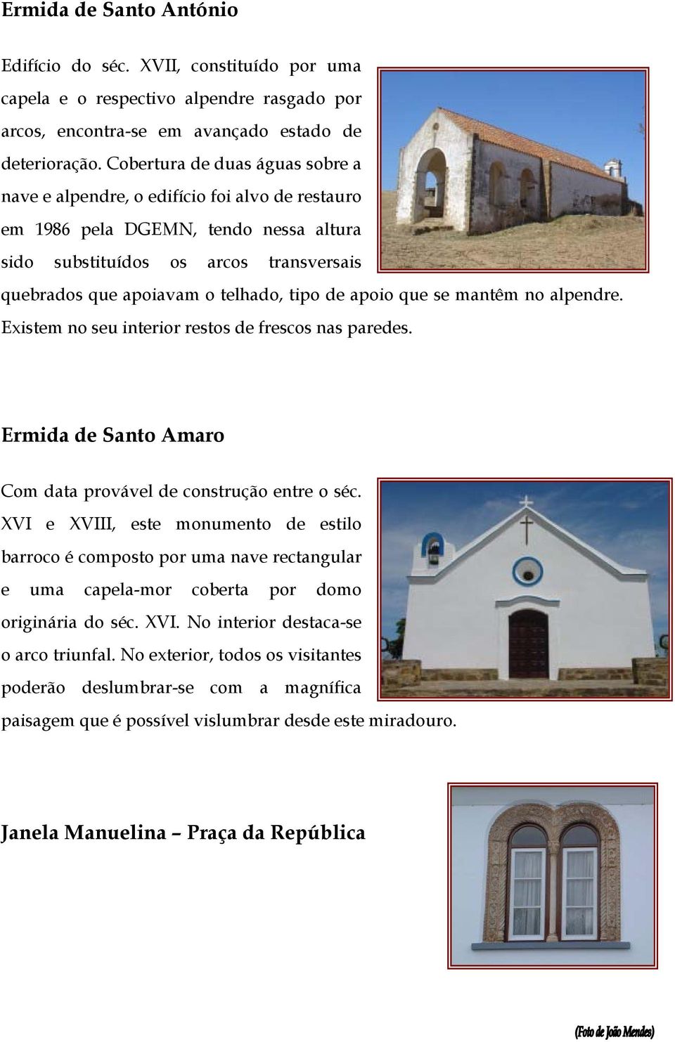 de apoio que se mantêm no alpendre. Existem no seu interior restos de frescos nas paredes. Ermida de Santo Amaro Com data provável de construção entre o séc.