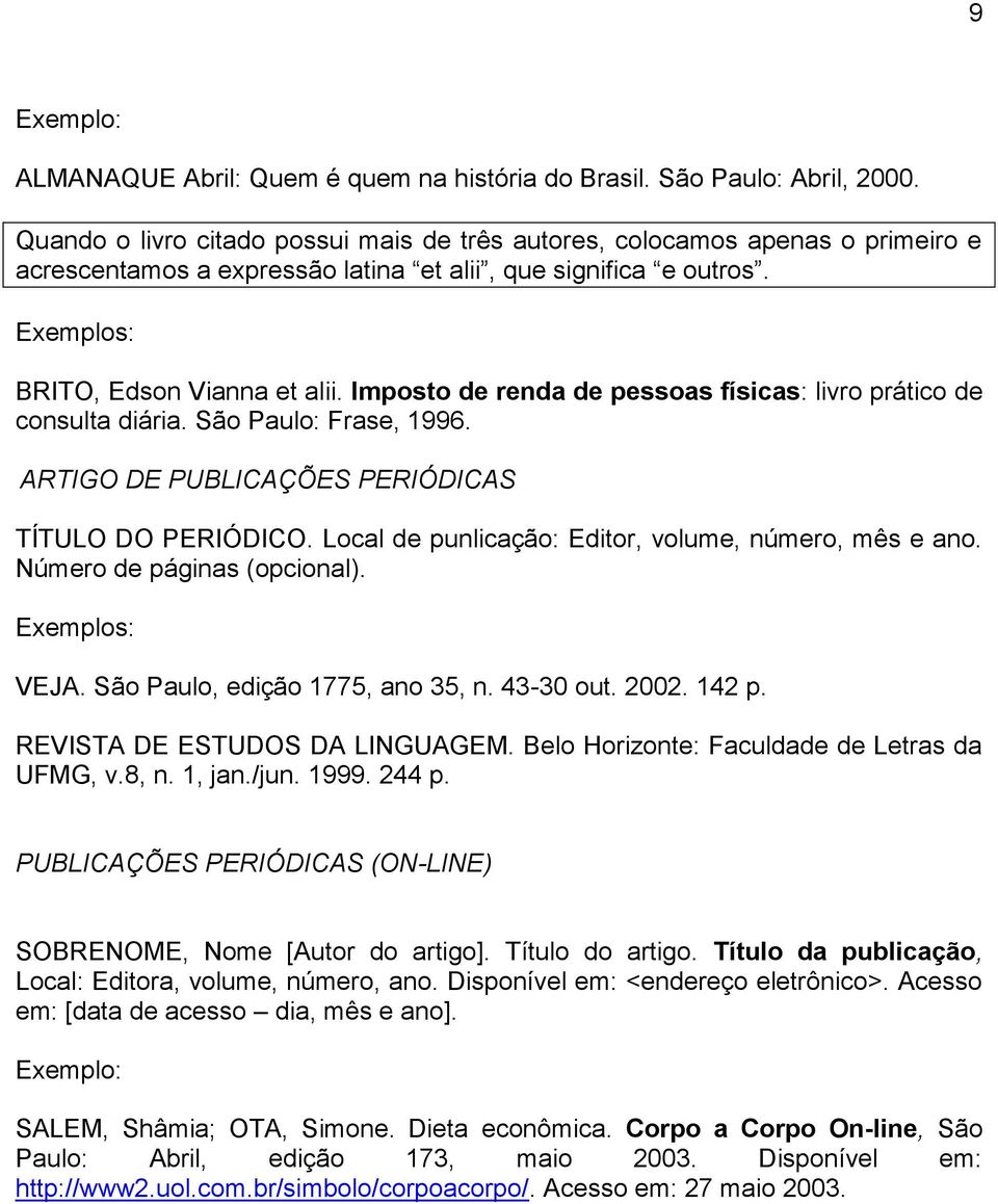 Imposto de renda de pessoas físicas: livro prático de consulta diária. São Paulo: Frase, 1996. ARTIGO DE PUBLICAÇÕES PERIÓDICAS TÍTULO DO PERIÓDICO.