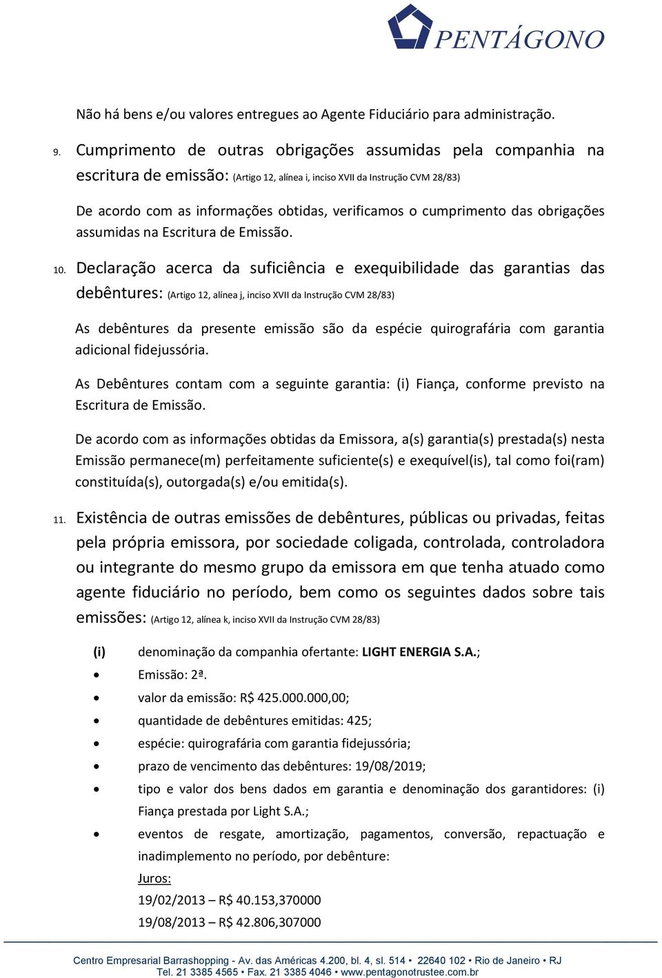 cumprimento das obrigações assumidas na Escritura de Emissão. 10.