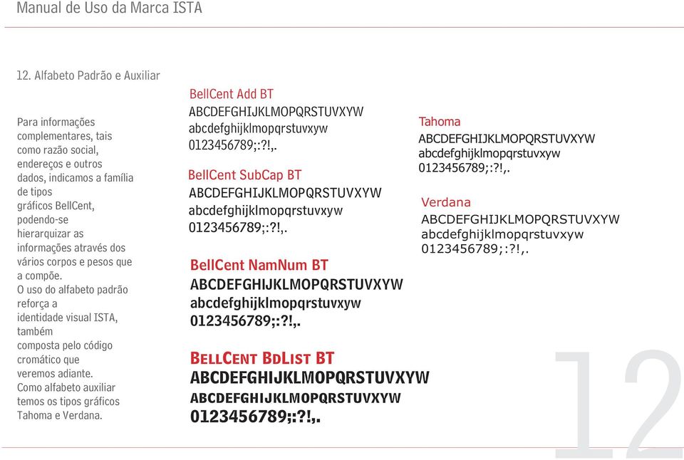 Como alfabeto auxiliar temos os tipos gráficos Tahoma e Verdana. BellCent Add BT ABCDEFGHIJKLMOPQRSTUVXYW abcdefghijklmopqrstuvxyw 0123456789;:?!,.