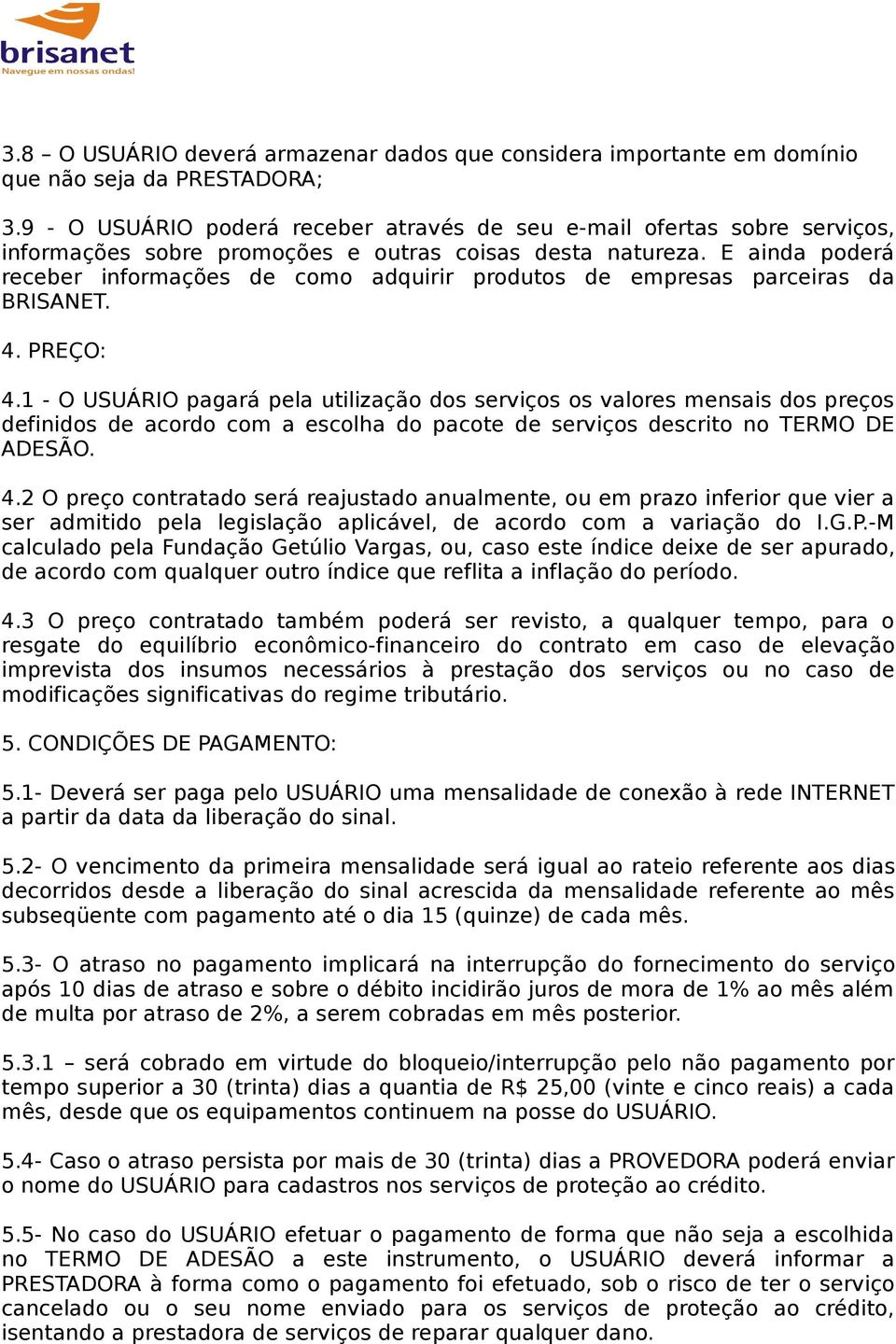 E ainda poderá receber informações de como adquirir produtos de empresas parceiras da BRISANET. 4. PREÇO: 4.