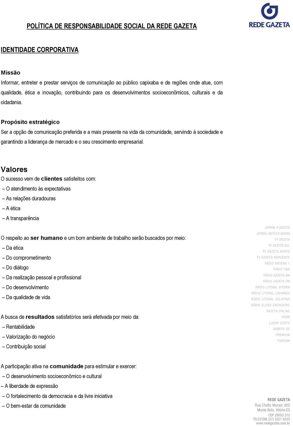 Propósito estratégico Ser a opção de comunicação preferida e a mais presente na vida da comunidade, servindo à sociedade e garantindo a liderança de mercado e o seu crescimento empresarial.