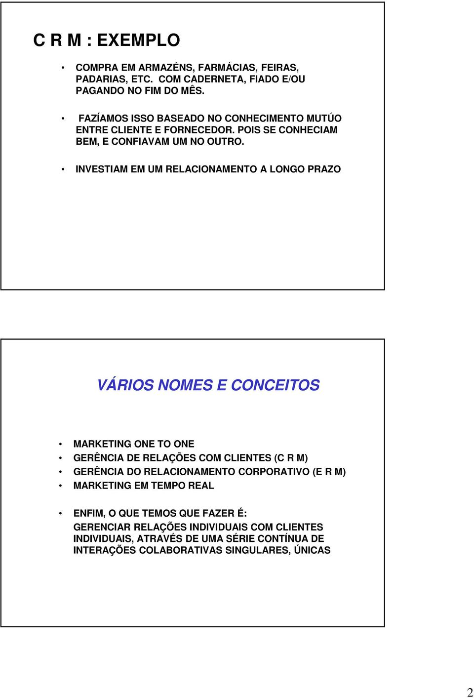 INVESTIAM EM UM RELACIONAMENTO A LONGO PRAZO VÁRIOS NOMES E CONCEITOS MARKETING ONE TO ONE GERÊNCIA DE RELAÇÕES COM CLIENTES (C R M) GERÊNCIA DO