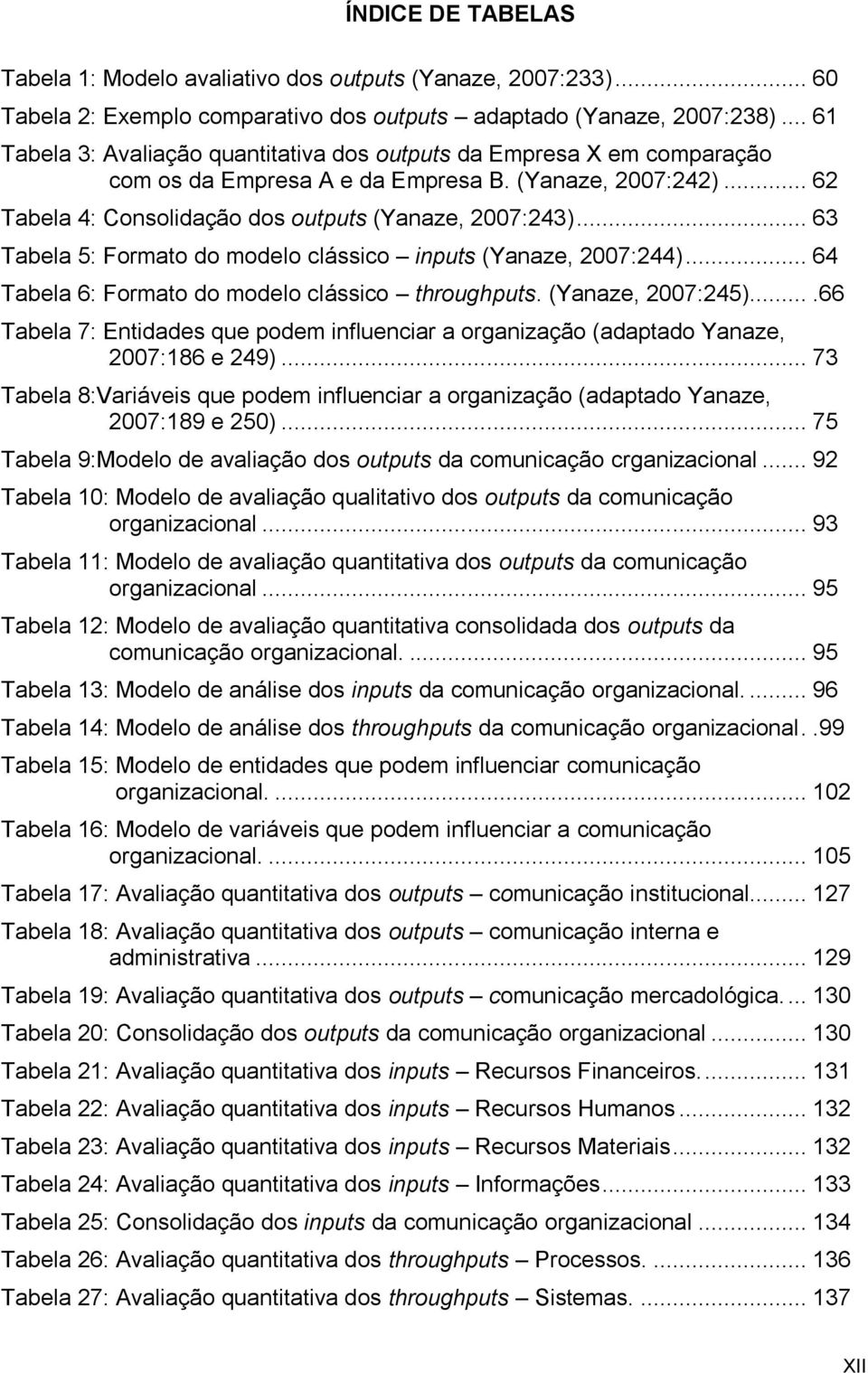 .. 63 Tabela 5: Formato do modelo clássico inputs (Yanaze, 2007:244)... 64 Tabela 6: Formato do modelo clássico throughputs. (Yanaze, 2007:245).