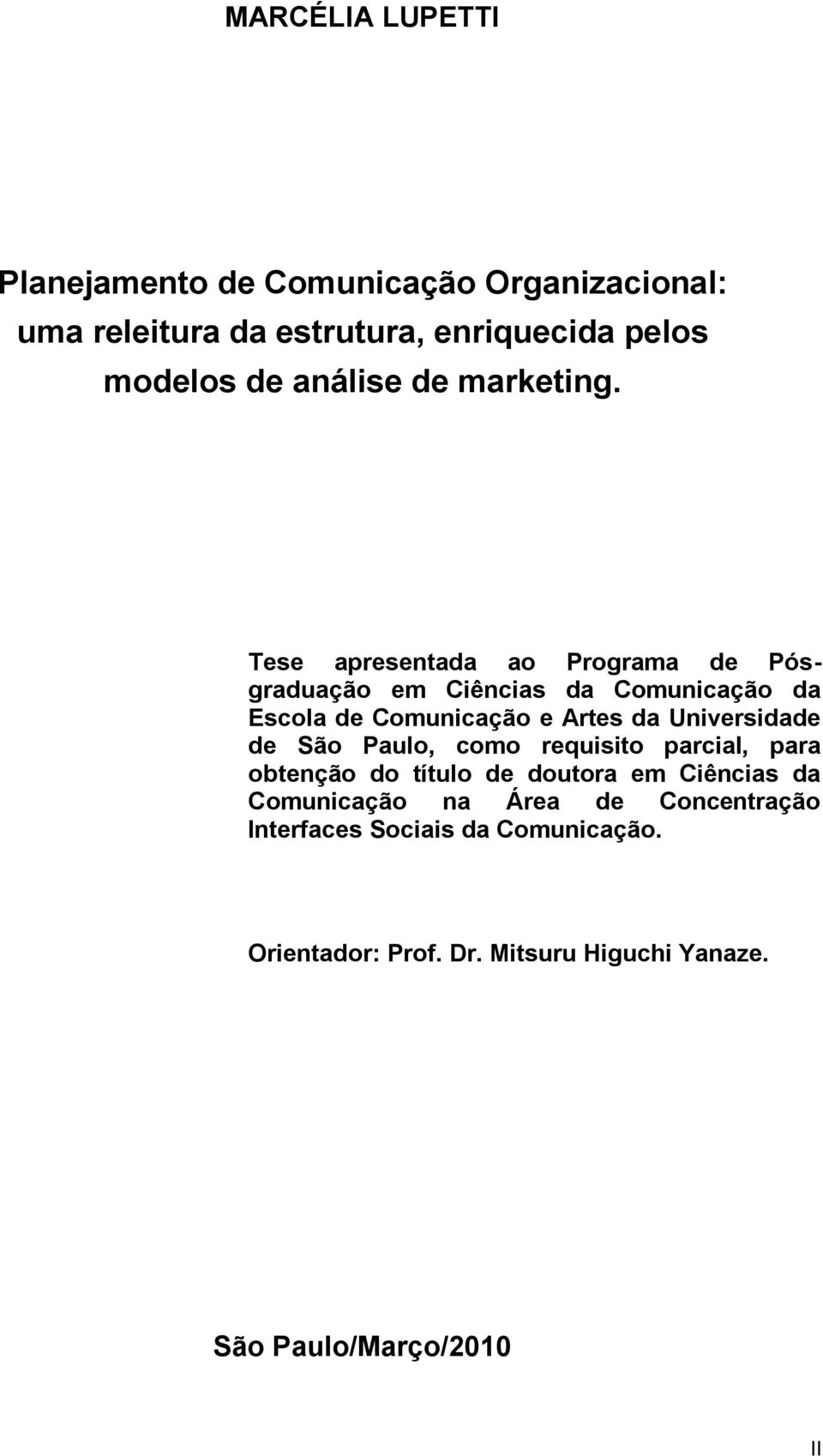 Tese apresentada ao Programa de Pósgraduação em Ciências da Comunicação da Escola de Comunicação e Artes da Universidade