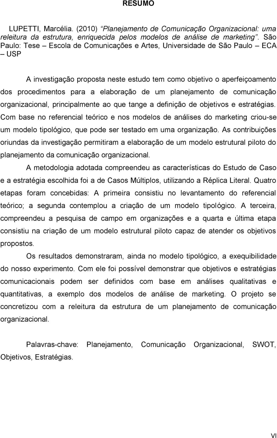 planejamento de comunicação organizacional, principalmente ao que tange a definição de objetivos e estratégias.