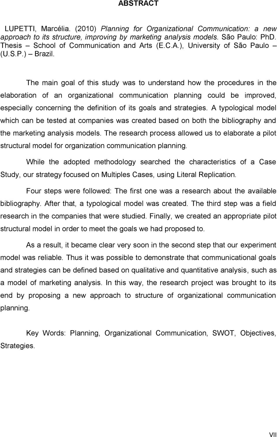 The main goal of this study was to understand how the procedures in the elaboration of an organizational communication planning could be improved, especially concerning the definition of its goals