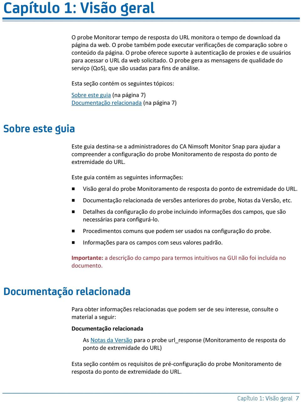 Esta seção contém os seguintes tópicos: Sobre este guia (na página 7) Documentação relacionada (na página 7) Sobre este guia Este guia destina-se a administradores do CA Nimsoft Monitor Snap para