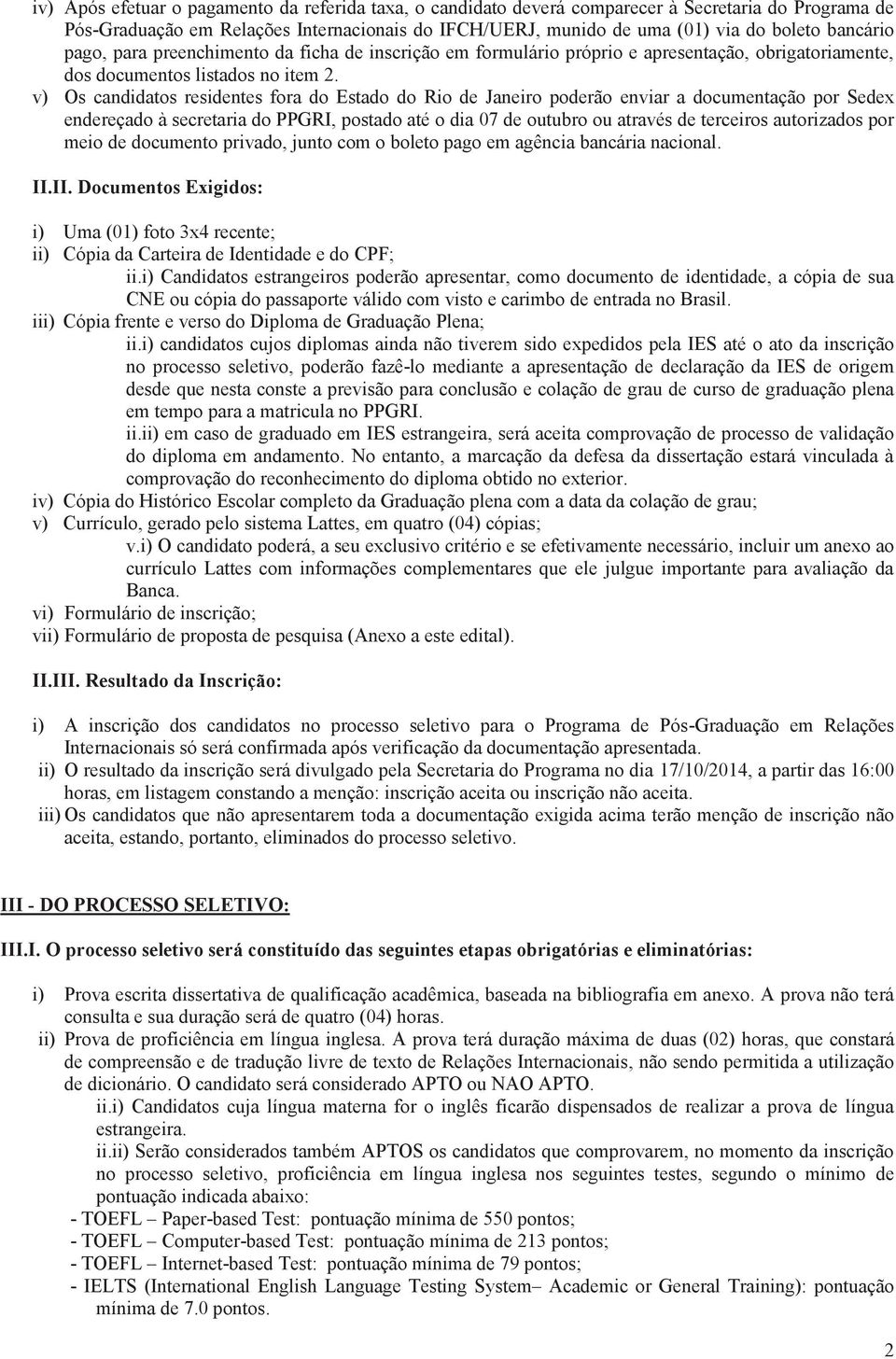 v) Os candidatos residentes fora do Estado do Rio de Janeiro poderão enviar a documentação por Sedex endereçado à secretaria do PPGRI, postado até o dia 07 de outubro ou através de terceiros