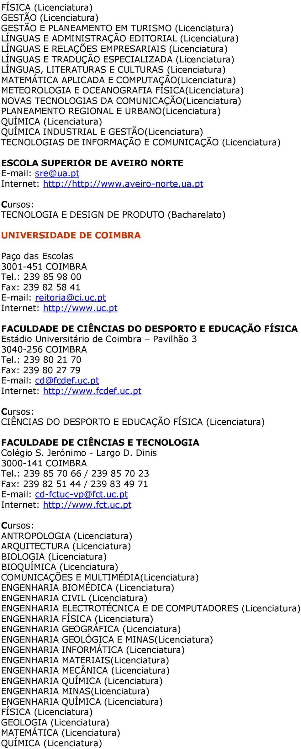 SUPERIOR DE AVEIRO NORTE E-mail: sre@ua.pt Internet: http://http://www.aveiro-norte.ua.pt TECNOLOGIA E DESIGN DE PRODUTO (Bacharelato) UNIVERSIDADE DE COIMBRA Paço das Escolas 3001-451 COIMBRA Tel.