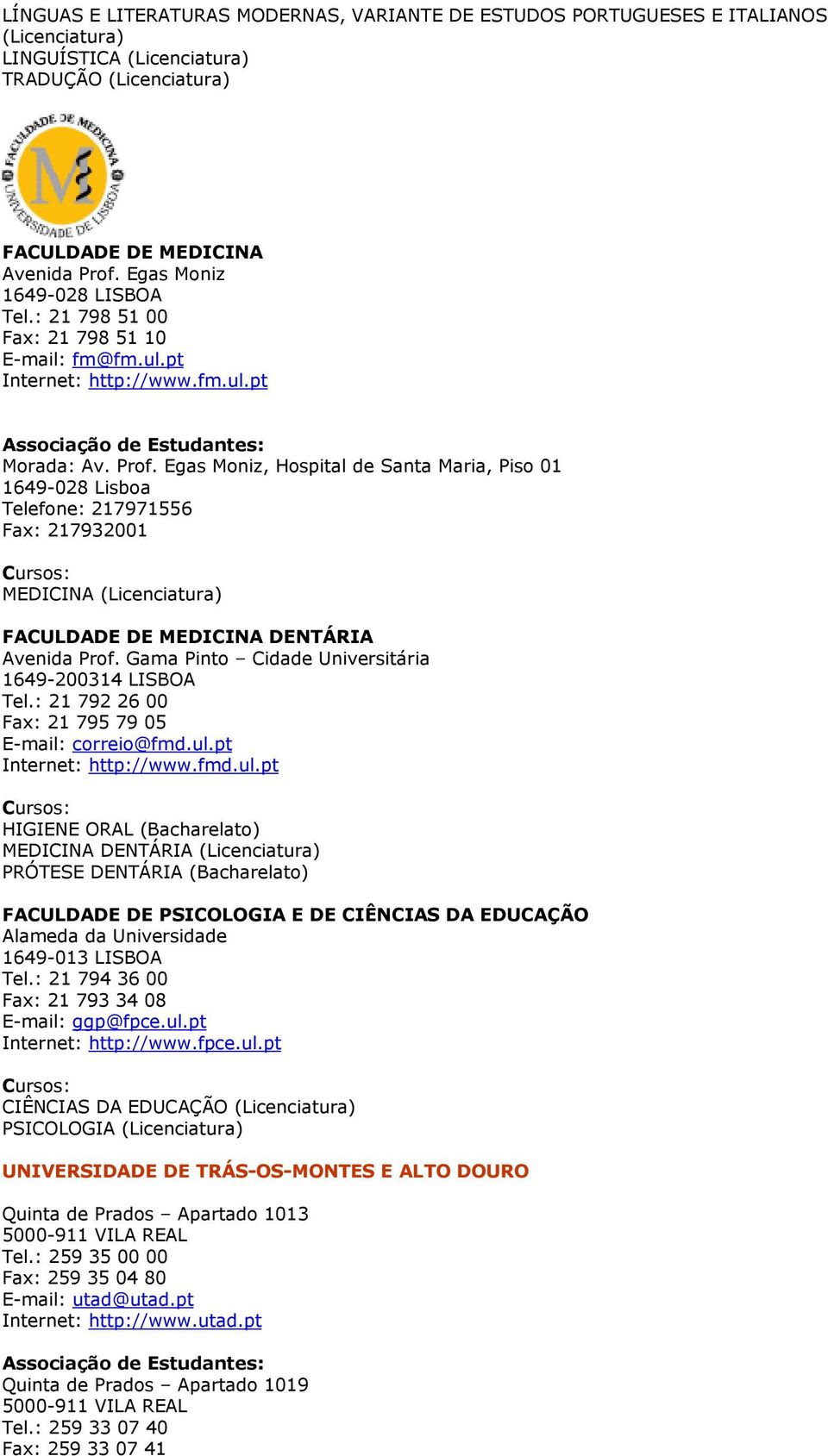 Egas Moniz, Hospital de Santa Maria, Piso 01 1649-028 Lisboa Telefone: 217971556 Fax: 217932001 MEDICINA FACULDADE DE MEDICINA DENTÁRIA Avenida Prof.