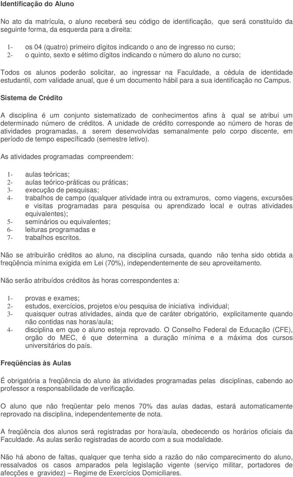 estudantil, com validade anual, que é um documento hábil para a sua identificação no Campus.