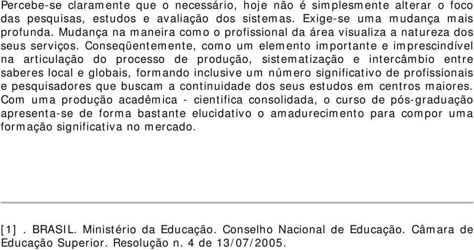 Conseqüentemente, como um elemento importante e imprescindível na articulação do processo de produção, sistematização e intercâmbio entre saberes local e globais, formando inclusive um número