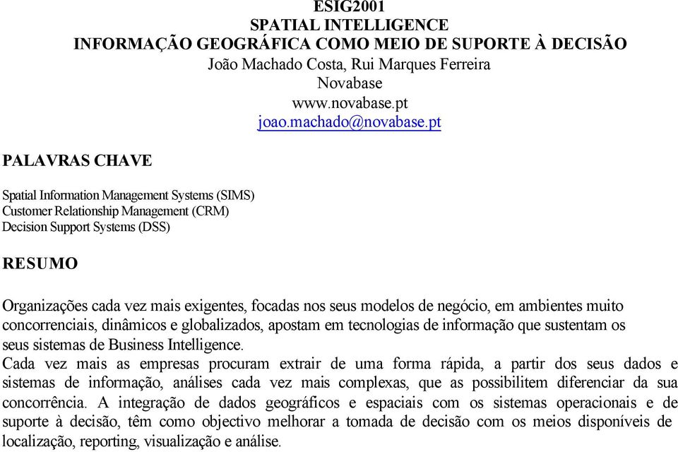 modelos de negócio, em ambientes muito concorrenciais, dinâmicos e globalizados, apostam em tecnologias de informação que sustentam os seus sistemas de Business Intelligence.