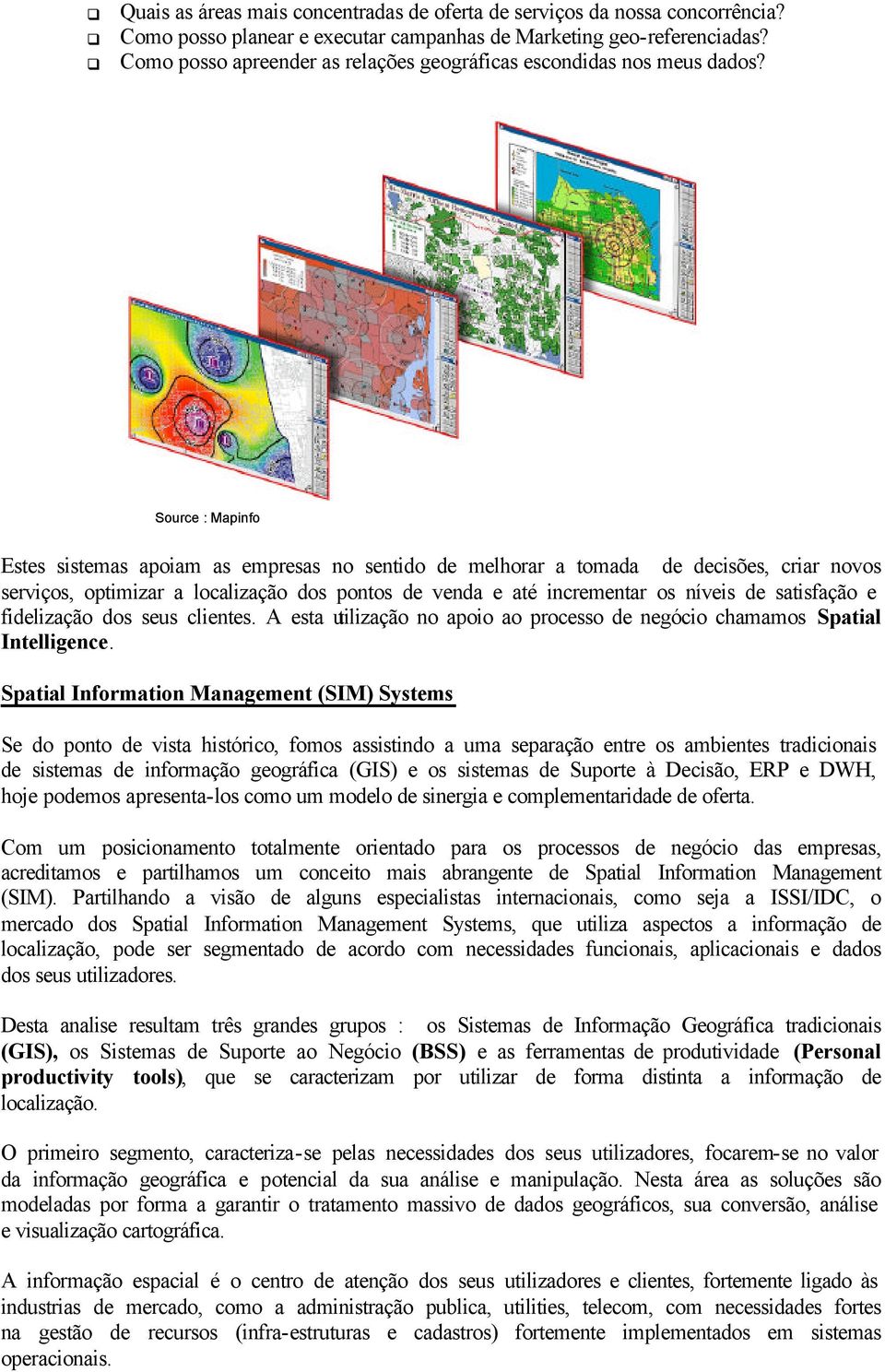 Source : Mapinfo Estes sistemas apoiam as empresas no sentido de melhorar a tomada de decisões, criar novos serviços, optimizar a localização dos pontos de venda e até incrementar os níveis de