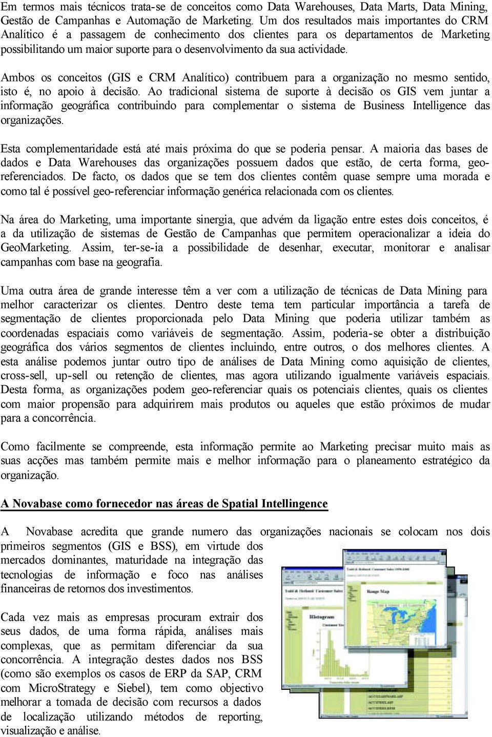 actividade. Ambos os conceitos (GIS e CRM Analítico) contribuem para a organização no mesmo sentido, isto é, no apoio à decisão.