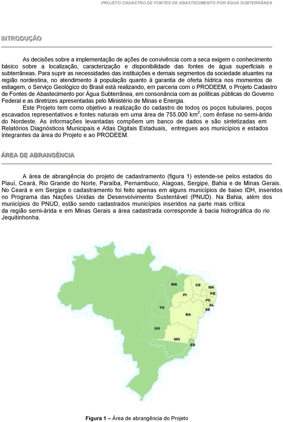 Para suprir as necessidades das instituições e demais segments da sciedade atuantes na regiã nrdestina, n atendiment à ppulaçã quant à garantia de ferta hídrica ns mments de estiagem, Serviç Gelógic