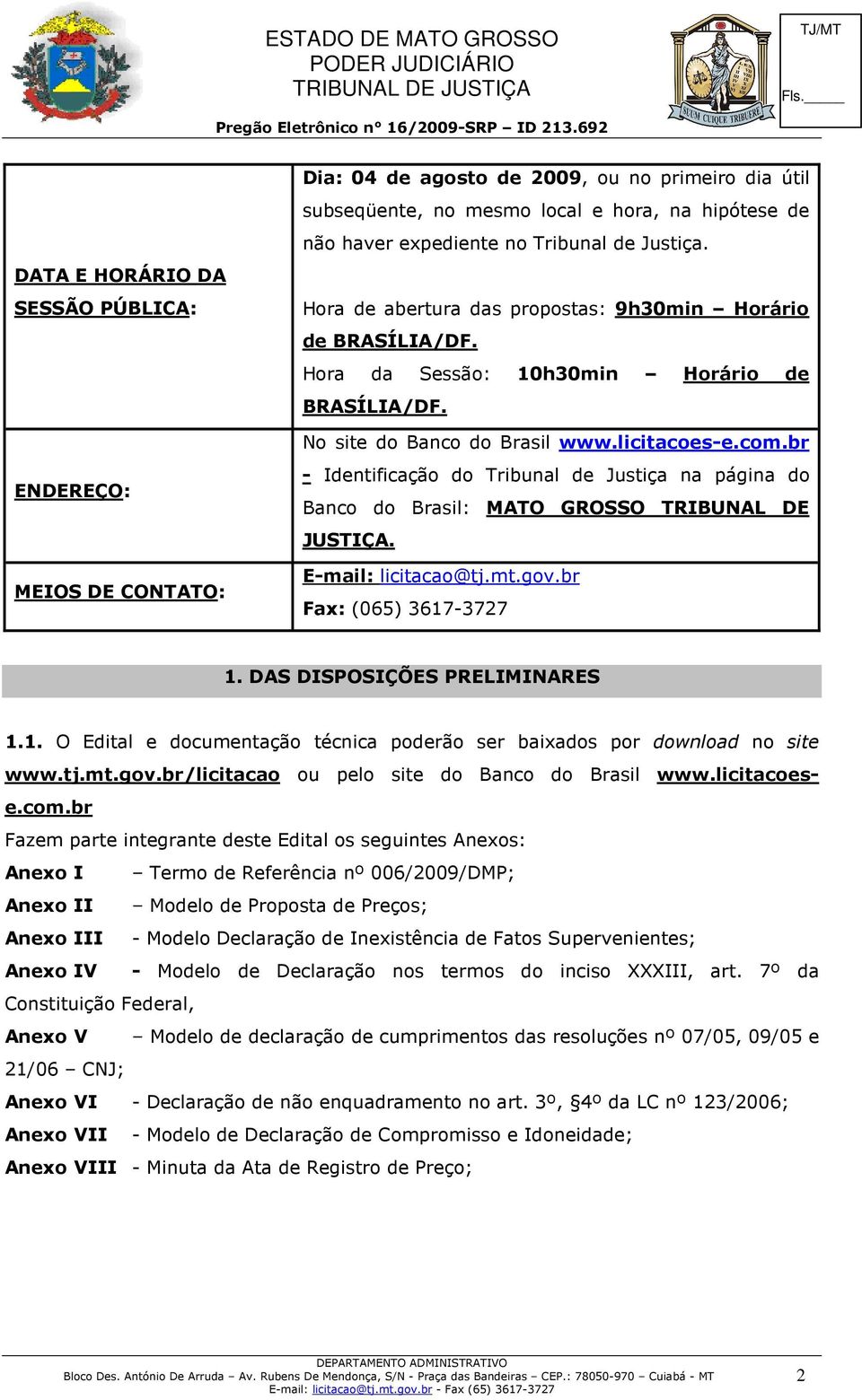 br - Identificação do Tribunal de Justiça na página do Banco do Brasil: MATO GROSSO TRIBUNAL DE JUSTIÇA. E-mail: licitacao@tj.mt.gov.br Fax: (065) 3617