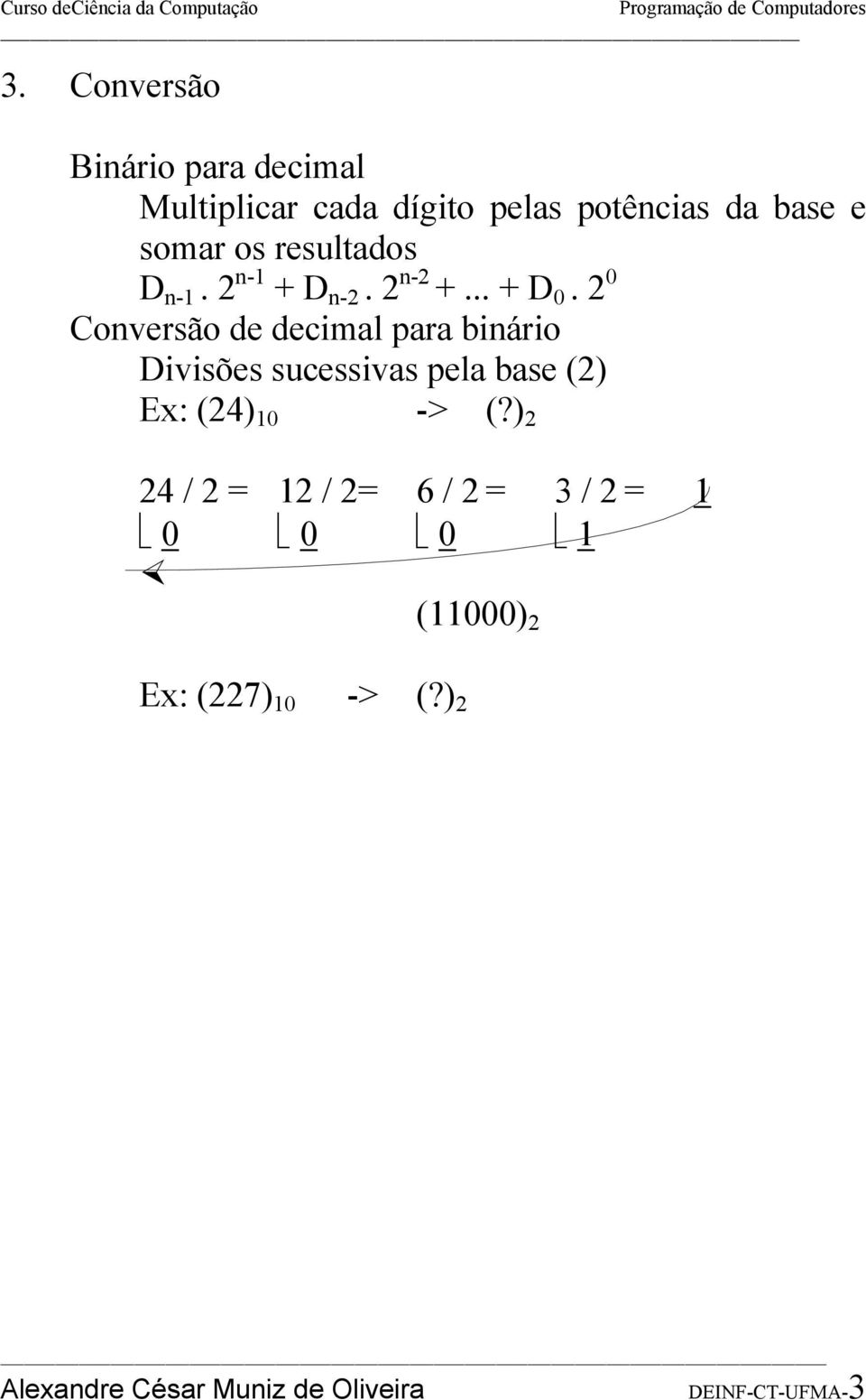 2 0 Conversão de decimal para binário Divisões sucessivas pela base (2) Ex: (24)