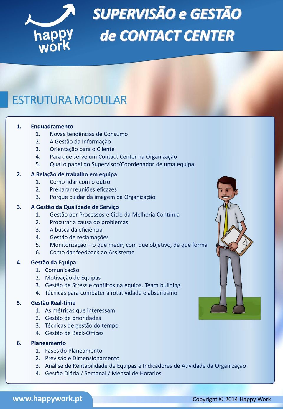 A Gestão da Qualidade de Serviço 1. Gestão por Processos e Ciclo da Melhoria Contínua 2. Procurar a causa do problemas 3. A busca da eficiência 4. Gestão de reclamações 5.