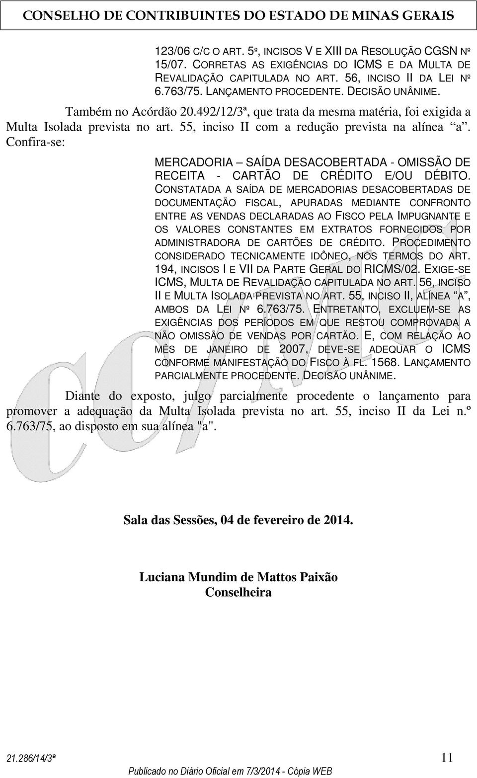 Confira-se: MERCADORIA SAÍDA DESACOBERTADA - OMISSÃO DE RECEITA - CARTÃO DE CRÉDITO E/OU DÉBITO.