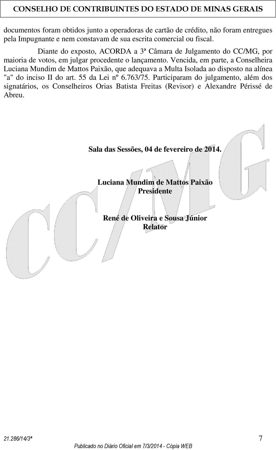 Vencida, em parte, a Conselheira Luciana Mundim de Mattos Paixão, que adequava a Multa Isolada ao disposto na alínea "a" do inciso II do art. 55 da Lei nº 6.763/75.