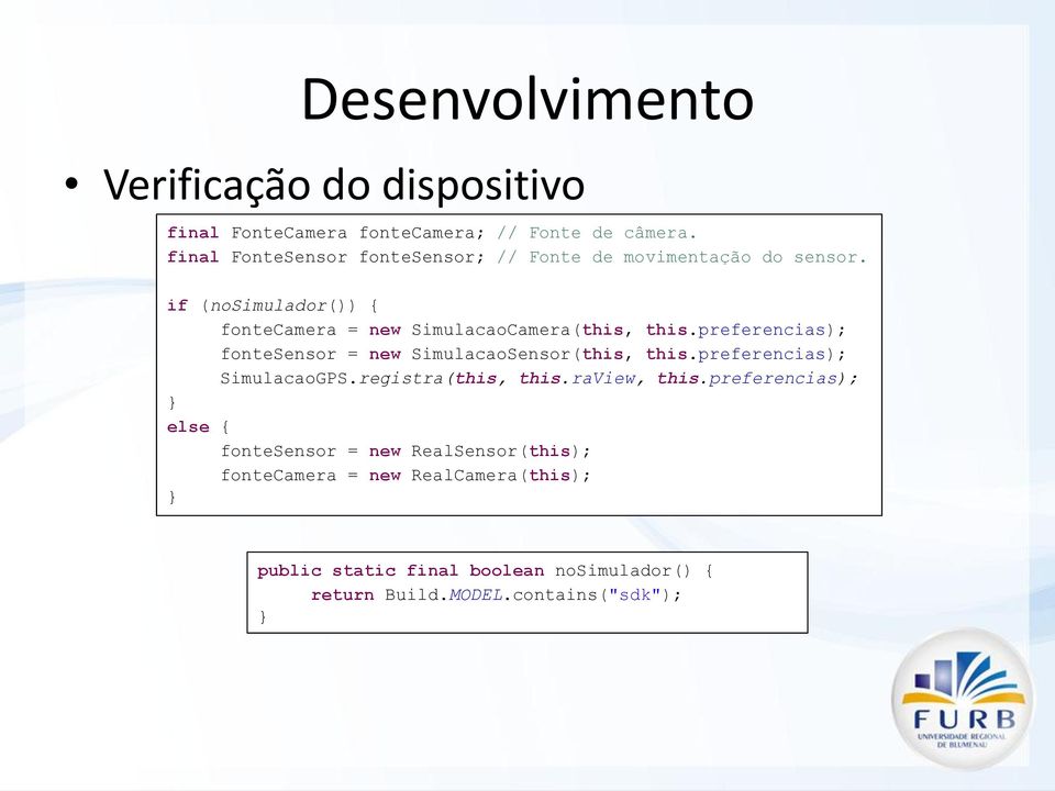 if (nosimulador()) { fontecamera = new SimulacaoCamera(this, this.preferencias); fontesensor = new SimulacaoSensor(this, this.