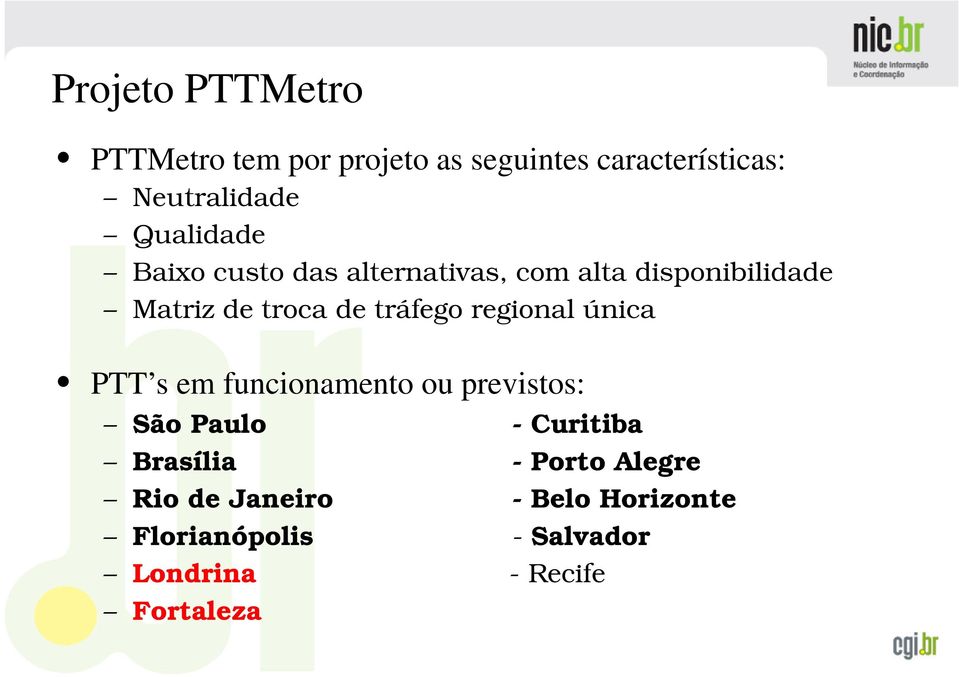 tráfego regional única PTT s em funcionamento ou previstos: São Paulo - Curitiba Brasília