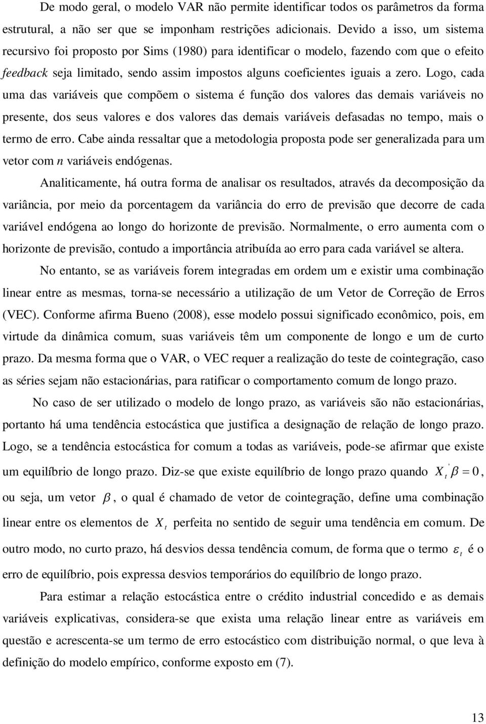 Logo, cada uma das variáveis que compõem o sisema é função dos valores das demais variáveis no presene, dos seus valores e dos valores das demais variáveis defasadas no empo, mais o ermo de erro.