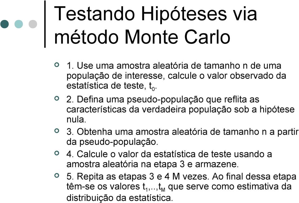 Defina uma pseudo-população que reflita as características da verdadeira população sob a hipótese nula. 3.