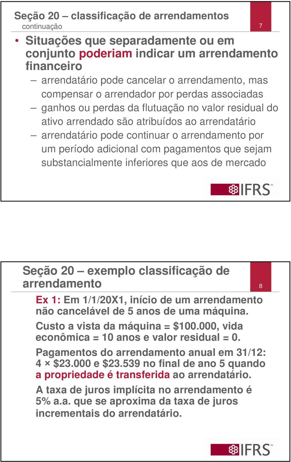 com pagamentos que sejam substancialmente inferiores que aos de mercado Seção 20 exemplo classificação de arrendamento Ex 1: Em 1/1/20X1, início de um arrendamento não cancelável de 5 anos de uma