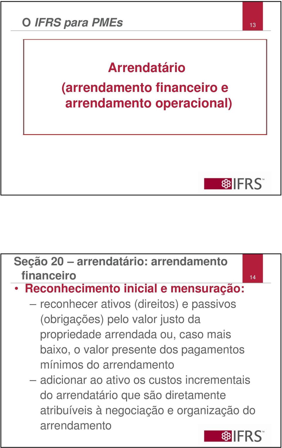 pelo valor justo da propriedade arrendada ou, caso mais baixo, o valor presente dos pagamentos mínimos do arrendamento