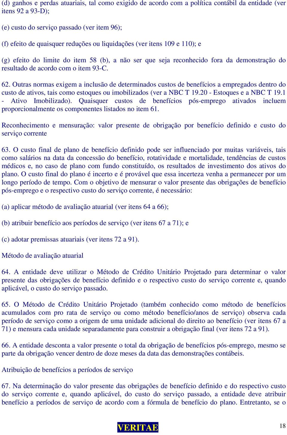 Outras normas exigem a inclusão de determinados custos de benefícios a empregados dentro do custo de ativos, tais como estoques ou imobilizados (ver a NBC T 19.20 - Estoques e a NBC T 19.