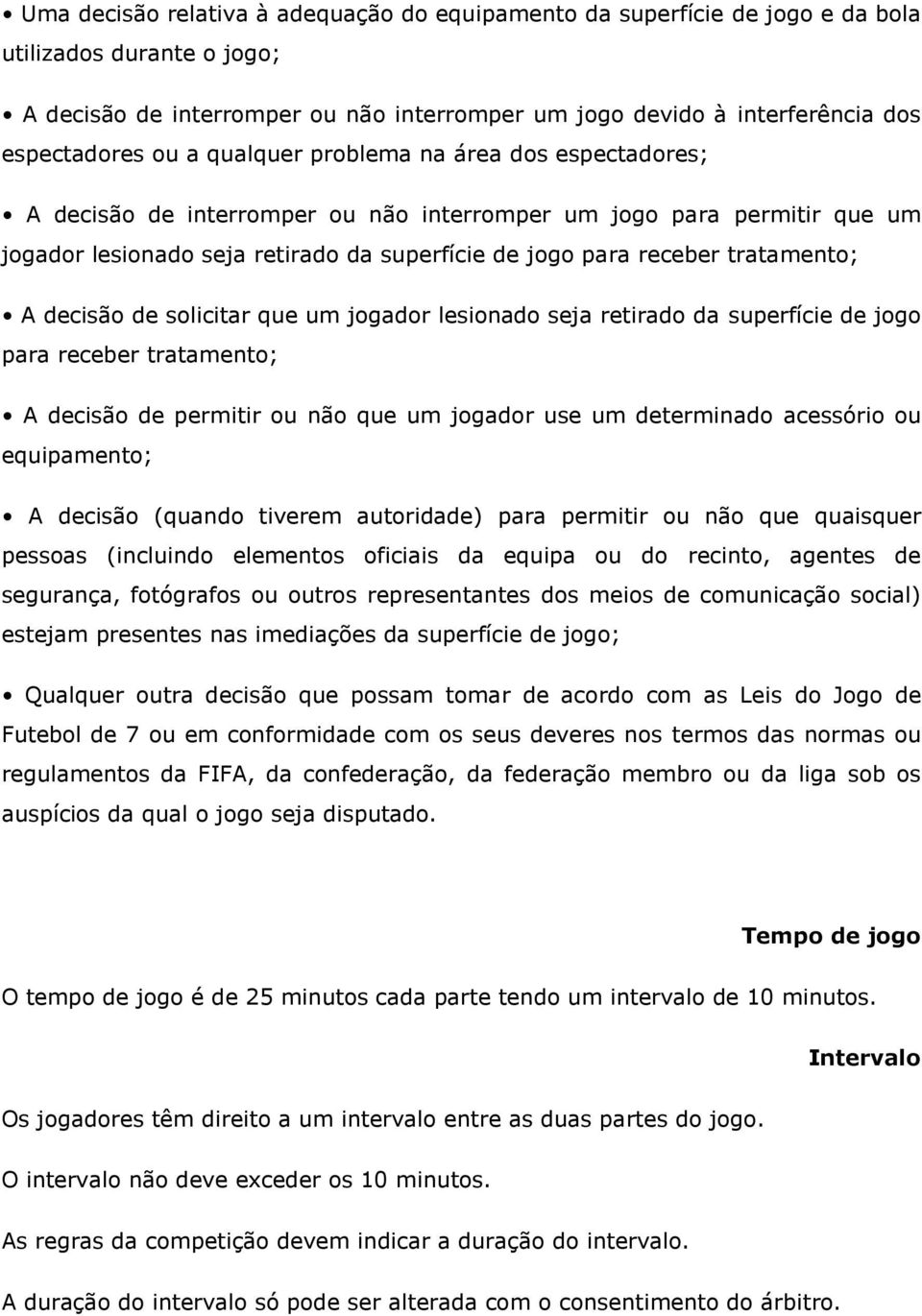 tratamento; A decisão de solicitar que um jogador lesionado seja retirado da superfície de jogo para receber tratamento; A decisão de permitir ou não que um jogador use um determinado acessório ou