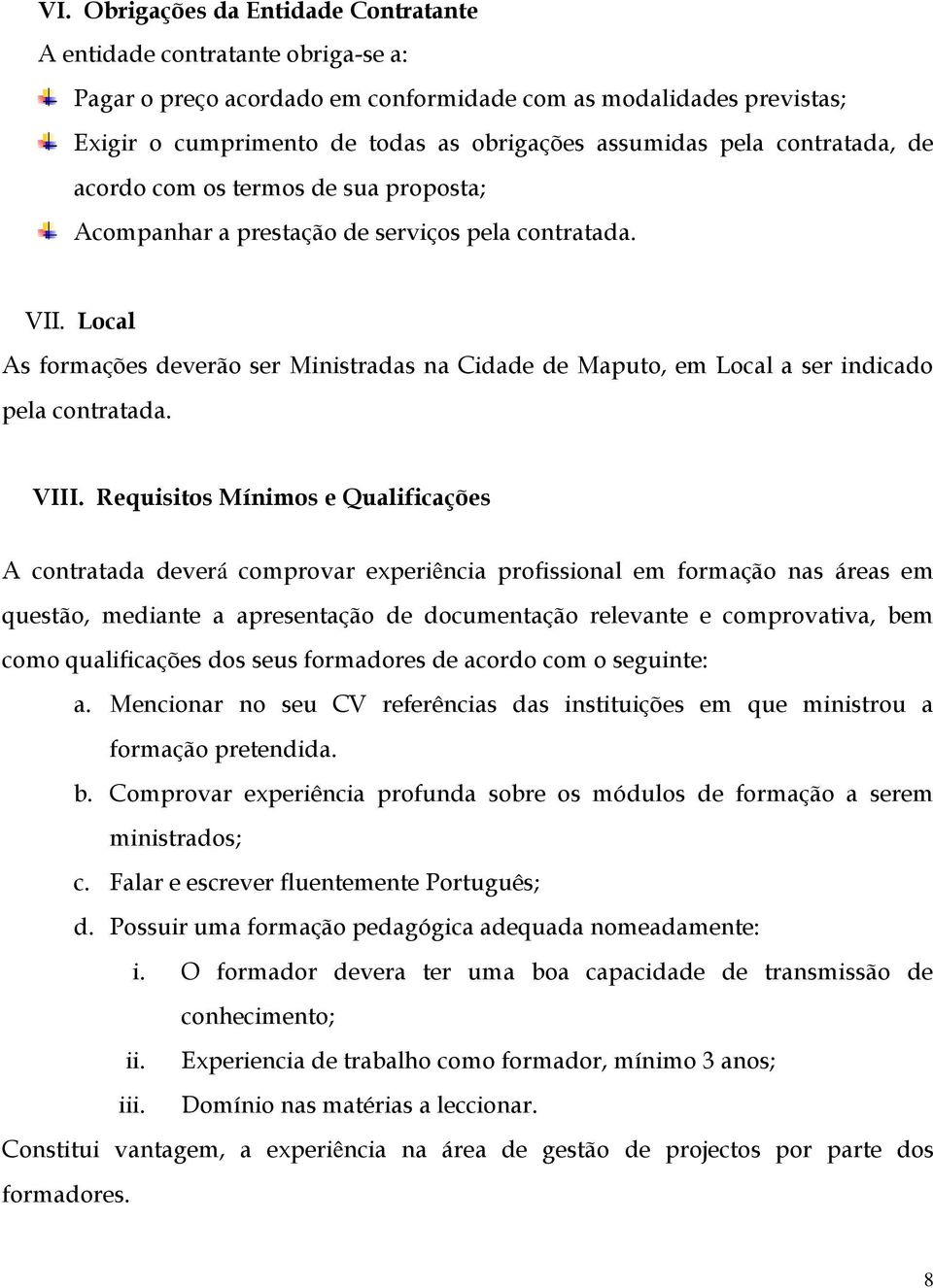 Local As formações deverão ser Ministradas na Cidade de Maputo, em Local a ser indicado pela contratada. VIII.
