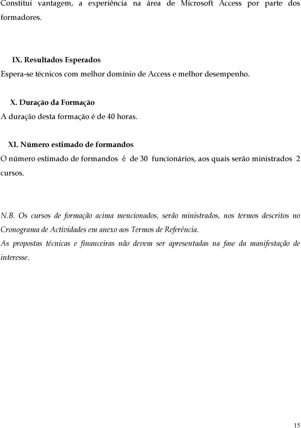 Número estimado de formandos O número estimado de formandos é de 30 funcionários, aos quais serão ministrados 2 cursos. N.B.