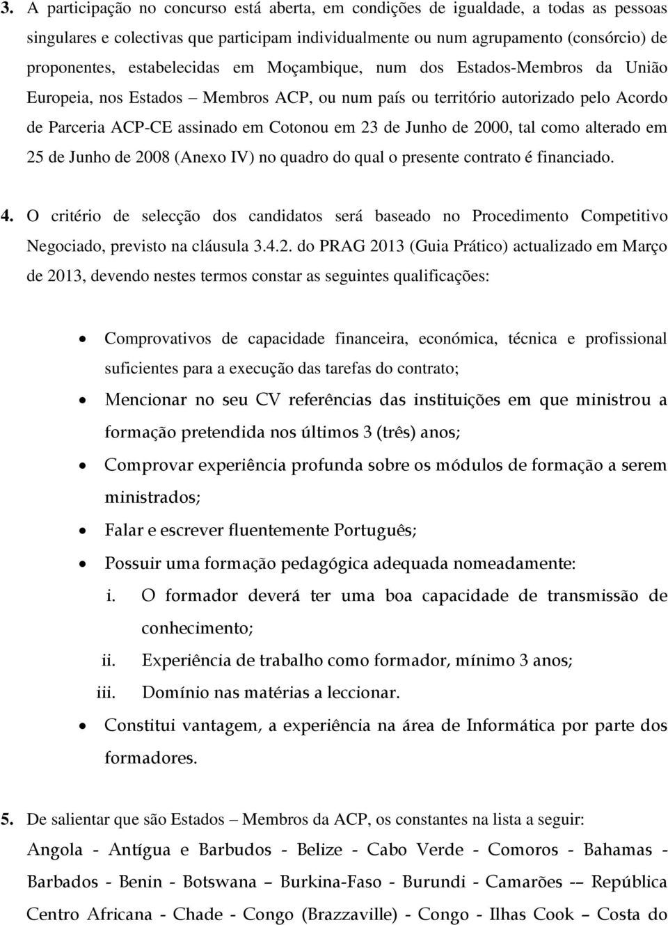 de 2000, tal como alterado em 25 de Junho de 2008 (Anexo IV) no quadro do qual o presente contrato é financiado. 4.