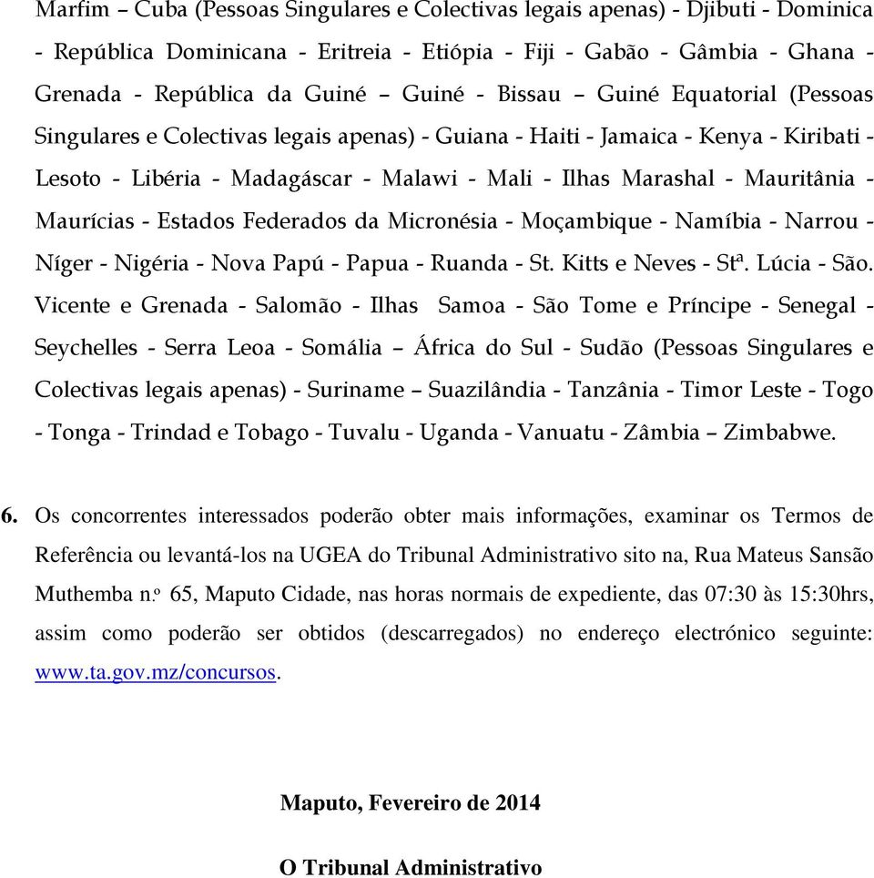 Maurícias - Estados Federados da Micronésia - Moçambique - Namíbia - Narrou - Níger - Nigéria - Nova Papú - Papua - Ruanda - St. Kitts e Neves - Stª. Lúcia - São.