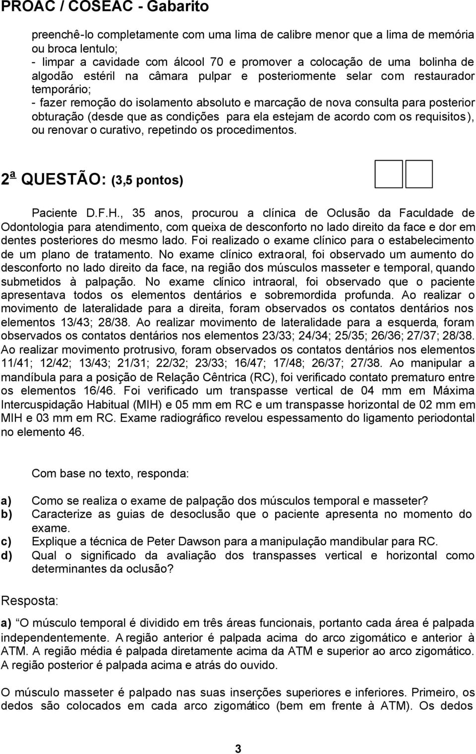 acordo com os requisitos), ou renovar o curativo, repetindo os procedimentos. 2 a QUESTÃO: (3,5 pontos) Paciente D.F.H.