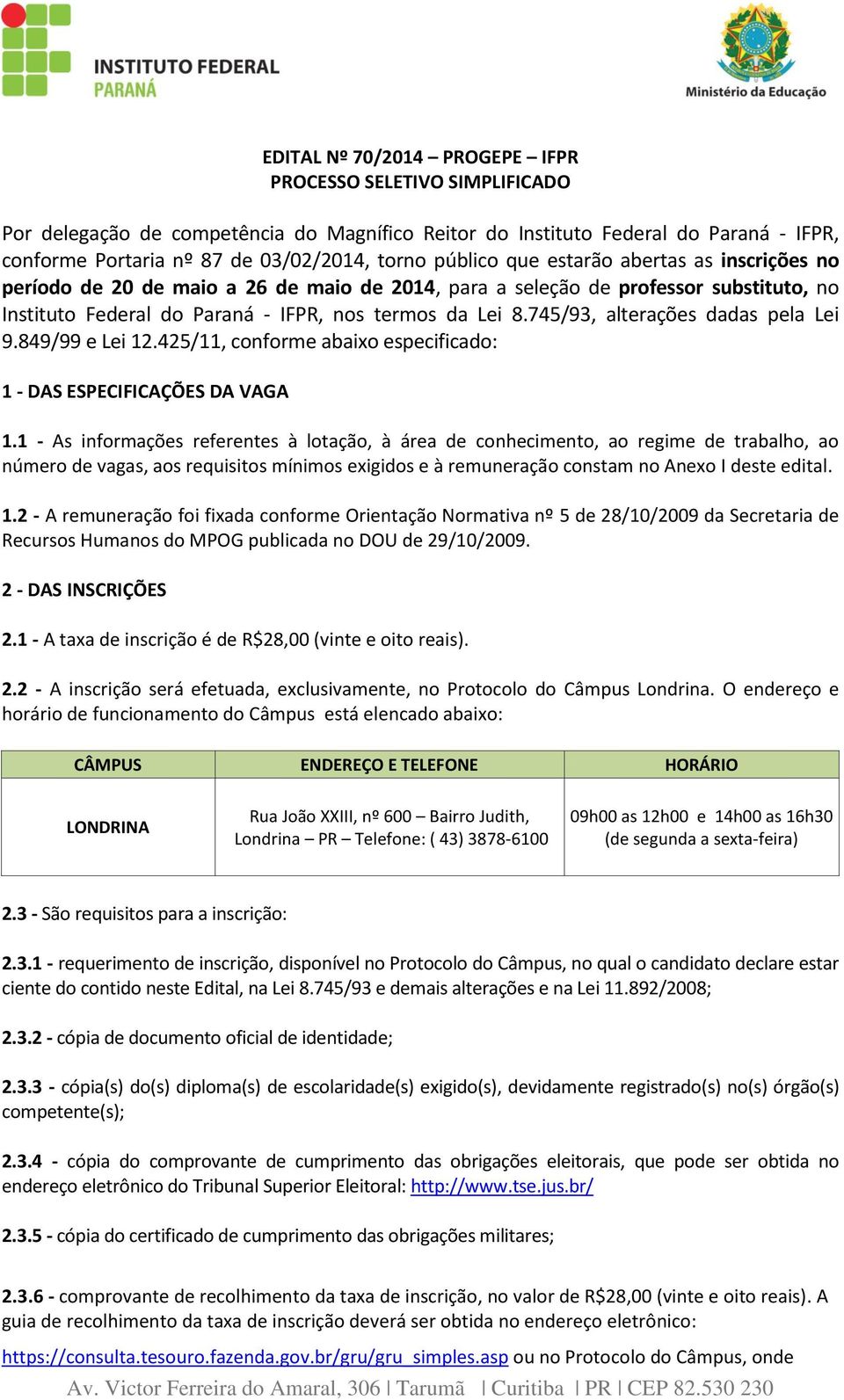 745/93, alterações dadas pela Lei 9.849/99 e Lei 12.425/11, conforme abaixo especificado: 1 - DAS ESPECIFICAÇÕES DA VAGA 1.