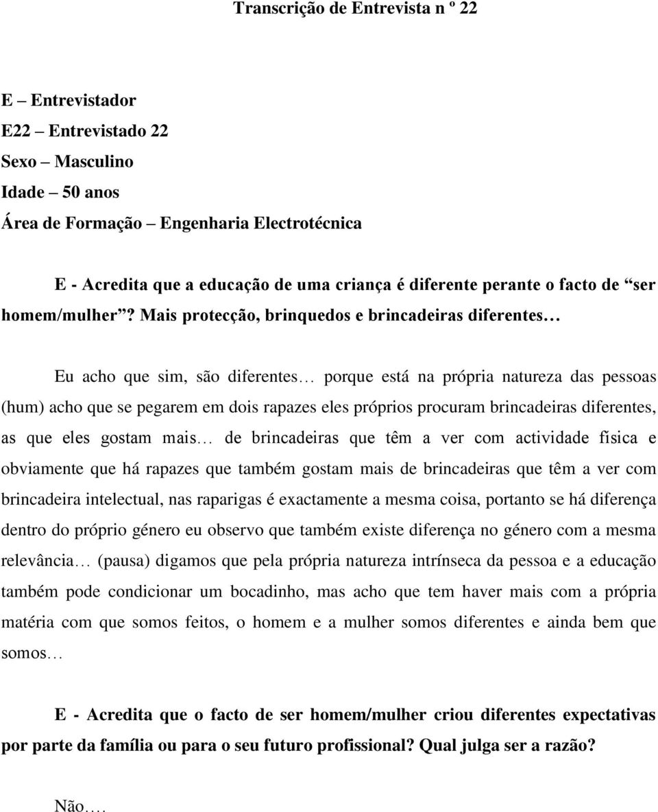 Mais protecção, brinquedos e brincadeiras diferentes Eu acho que sim, são diferentes porque está na própria natureza das pessoas (hum) acho que se pegarem em dois rapazes eles próprios procuram